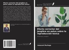 Portada del libro de Efecto corrector del jengibre en polvo sobre la reproducción tóxica