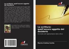 La scrittura: quell'oscuro oggetto del desiderio kitap kapağı
