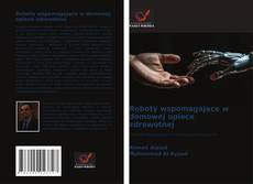 Roboty wspomagające w domowej opiece zdrowotnej的封面