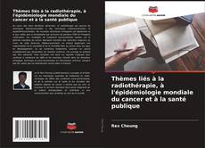 Copertina di Thèmes liés à la radiothérapie, à l'épidémiologie mondiale du cancer et à la santé publique