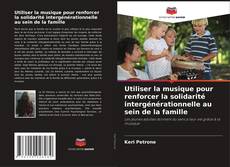 Bookcover of Utiliser la musique pour renforcer la solidarité intergénérationnelle au sein de la famille