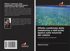 Effetto combinato della melatonina e dell'acido lipoico sulla tossicità del cadmio的封面
