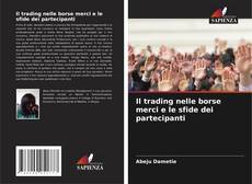Copertina di Il trading nelle borse merci e le sfide dei partecipanti