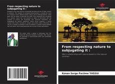Обложка From respecting nature to subjugating it :