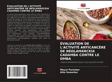 ÉVALUATION DE L'ACTIVITÉ ANTICANCÈRE DE NEOLAMARCKIA CADAMBA CONTRE LE DMBA kitap kapağı