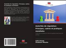 Bookcover of Autorités de régulation: Principes, cadres et pratiques mondiales