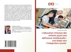 Copertina di L’éducation inclusive des enfants ayant une déficience intellectuelle : une étape vers l’intégration sociale