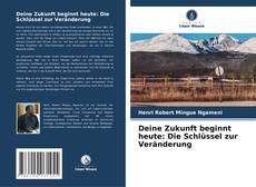 Bookcover of Deine Zukunft beginnt heute: Die Schlüssel zur Veränderung
