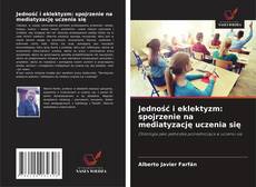 Capa do livro de Jedność i eklektyzm: spojrzenie na mediatyzację uczenia się 