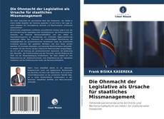 Bookcover of Die Ohnmacht der Legislative als Ursache für staatliches Missmanagement
