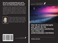 Uso de la aromaterapia por parte de los profesionales sanitarios con niños con enfermedades mentales kitap kapağı
