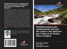 Buchcover von Modellizzazione dei cambiamenti nell'uso del suolo e del deflusso per il blocco di Chaka, Uttar Pradesh
