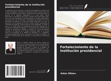 Capa do livro de Fortalecimiento de la institución presidencial 