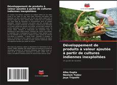 Couverture de Développement de produits à valeur ajoutée à partir de cultures indiennes inexploitées