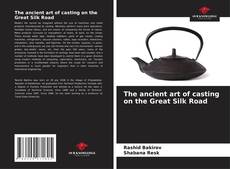 The ancient art of casting on the Great Silk Road的封面