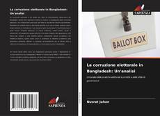 Copertina di La corruzione elettorale in Bangladesh: Un'analisi