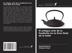 Couverture de El antiguo arte de la fundición en la Gran Ruta de la Seda
