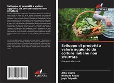 Sviluppo di prodotti a valore aggiunto da colture indiane non sfruttate的封面