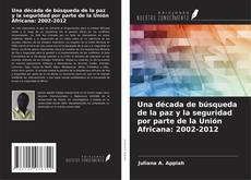 Couverture de Una década de búsqueda de la paz y la seguridad por parte de la Unión Africana: 2002-2012