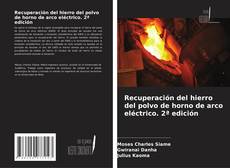 Portada del libro de Recuperación del hierro del polvo de horno de arco eléctrico. 2ª edición