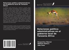 Bookcover of Relaciones político-administrativas en el gobierno local de Tanzania África