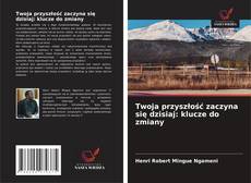 Twoja przyszłość zaczyna się dzisiaj: klucze do zmiany的封面