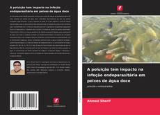 Copertina di A poluição tem impacto na infeção endoparasitária em peixes de água doce