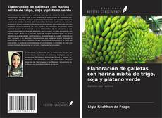 Elaboración de galletas con harina mixta de trigo, soja y plátano verde kitap kapağı