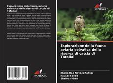 Copertina di Esplorazione della fauna aviaria selvatica della riserva di caccia di Totallai