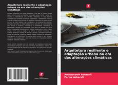 Copertina di Arquitetura resiliente e adaptação urbana na era das alterações climáticas