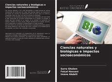 Bookcover of Ciencias naturales y biológicas e impactos socioeconómicos