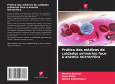 Copertina di Prática dos médicos de cuidados primários face à anemia microcítica