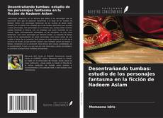 Desentrañando tumbas: estudio de los personajes fantasma en la ficción de Nadeem Aslam kitap kapağı