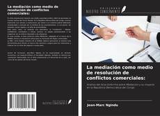 La mediación como medio de resolución de conflictos comerciales: kitap kapağı