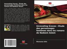 Couverture de Unraveling Graves : Étude des personnages fantômes dans les romans de Nadeem Aslam