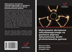 Обложка Wykrywanie obciążenia mikrobiologicznego na gazikach poprzez optymalizację dawki promieniowania gamma