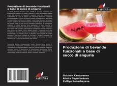 Copertina di Produzione di bevande funzionali a base di succo di anguria