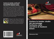 Couverture de Svelare le tombe: studio dei personaggi fantasma nella narrativa di Nadeem Aslam