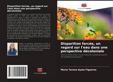 Couverture de Disparition forcée, un regard sur l'eau dans une perspective décoloniale