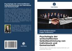 Bookcover of Psychologie der wirtschaftlichen Selbstbestimmung von Individuum und Gemeinschaft