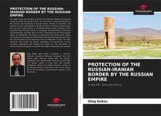 Couverture de PROTECTION OF THE RUSSIAN-IRANIAN BORDER BY THE RUSSIAN EMPIRE