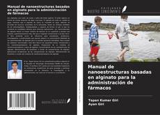 Couverture de Manual de nanoestructuras basadas en alginato para la administración de fármacos