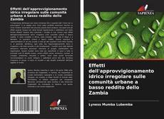 Effetti dell'approvvigionamento idrico irregolare sulle comunità urbane a basso reddito dello Zambia kitap kapağı