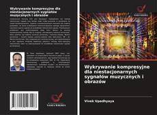 Copertina di Wykrywanie kompresyjne dla niestacjonarnych sygnałów muzycznych i obrazów