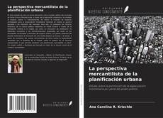 Couverture de La perspectiva mercantilista de la planificación urbana