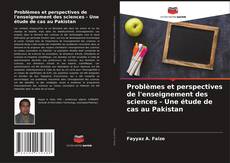 Couverture de Problèmes et perspectives de l'enseignement des sciences - Une étude de cas au Pakistan