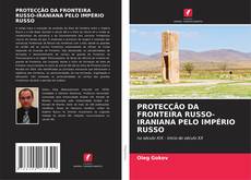 Copertina di PROTECÇÃO DA FRONTEIRA RUSSO-IRANIANA PELO IMPÉRIO RUSSO