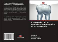 Couverture de L'impression 3D en dentisterie conservatrice et en endodontie