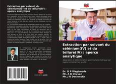 Couverture de Extraction par solvant du sélénium(IV) et du tellure(IV) : aperçu analytique