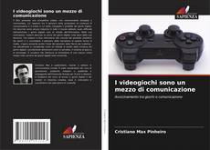 Bookcover of I videogiochi sono un mezzo di comunicazione